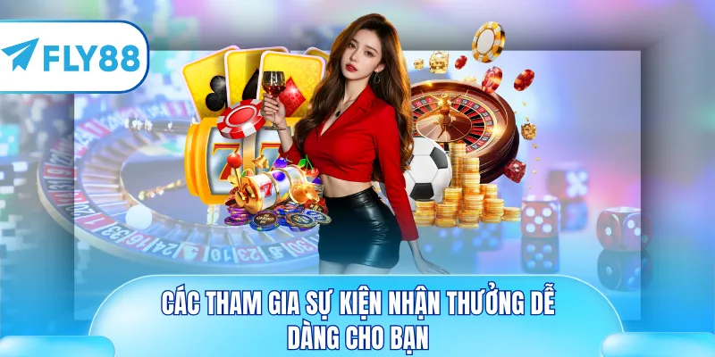 Các tham gia sự kiện nhận thưởng dễ dàng cho bạn