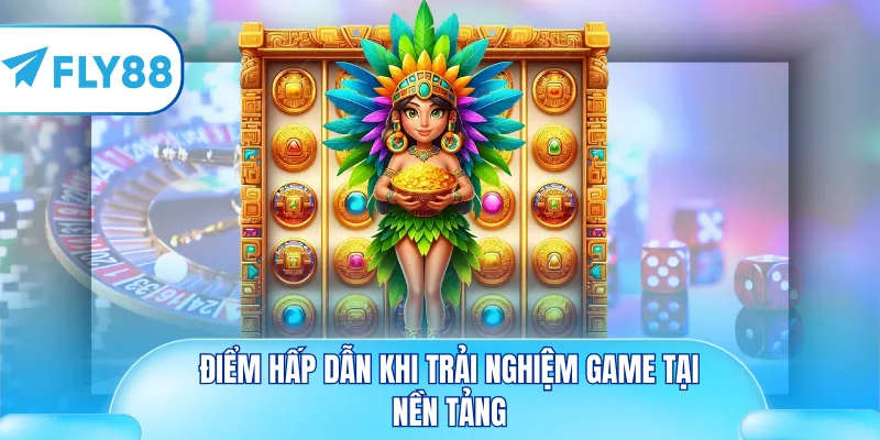 Điểm hấp dẫn khi trải nghiệm game tại nền tảng
