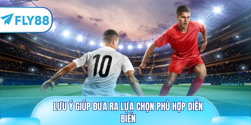 Lưu ý giúp đưa ra lựa chọn phù hợp diễn biến