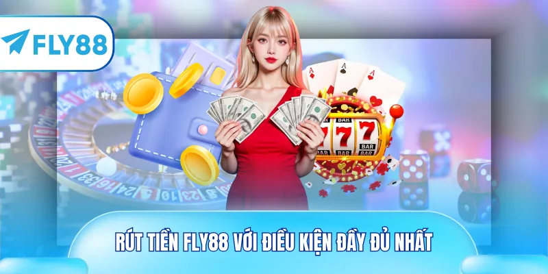 Rút tiền Fly88 với điều kiện đầy đủ nhất