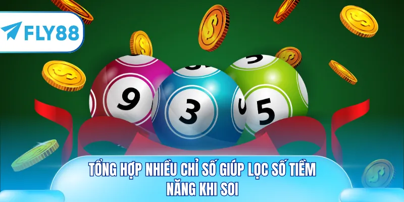 Tổng hợp nhiều chỉ số giúp lọc số tiềm năng khi soi